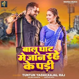 Balu Ghat Me Jaan Rahe Ke Padi (Tuntun Yadav, Kajal Raj)