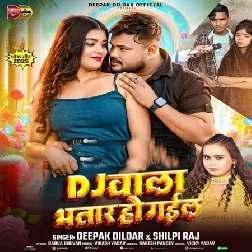 Dj Wala Bhatar Ho Gail (Deepak Dildar, Shilpi Raj)