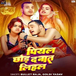 Piyal Chhod Da Na Ta Lihal (Bullet Raja, Goldi Yadav) 